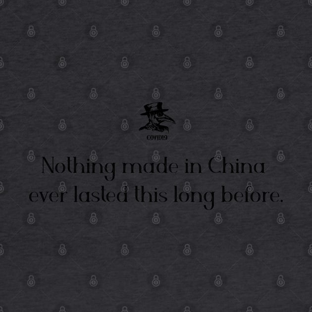 Nothing made in China ever lasted this long before. by COVIDWear